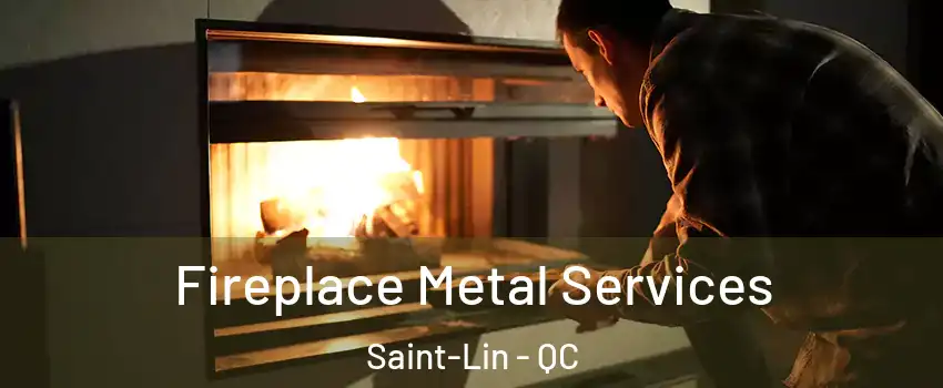  Fireplace Metal Services Saint-Lin - QC