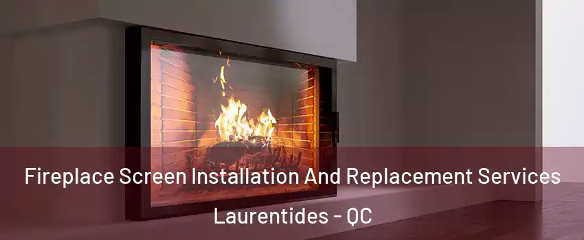  Fireplace Screen Installation And Replacement Services Laurentides - QC
