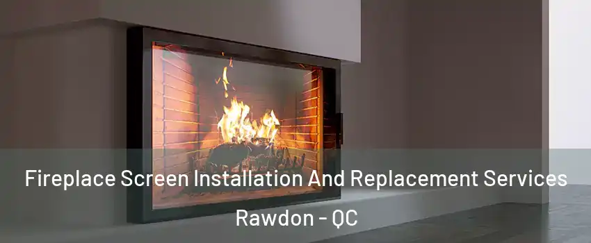  Fireplace Screen Installation And Replacement Services Rawdon - QC