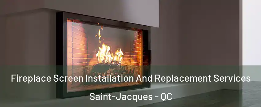  Fireplace Screen Installation And Replacement Services Saint-Jacques - QC