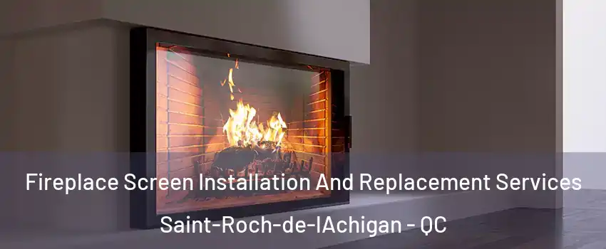  Fireplace Screen Installation And Replacement Services Saint-Roch-de-lAchigan - QC