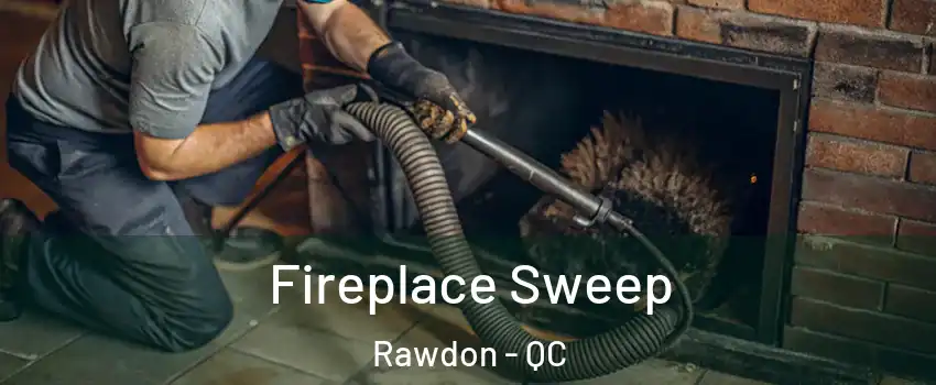  Fireplace Sweep Rawdon - QC