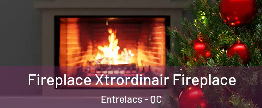  Fireplace Xtrordinair Fireplace Entrelacs - QC
