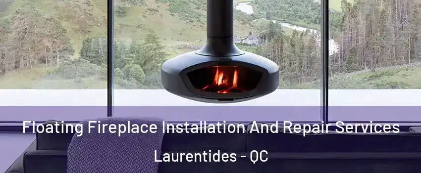  Floating Fireplace Installation And Repair Services Laurentides - QC
