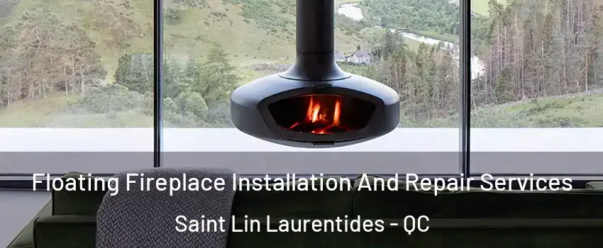  Floating Fireplace Installation And Repair Services Saint Lin Laurentides - QC