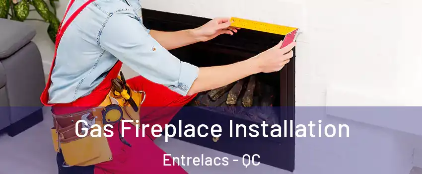  Gas Fireplace Installation Entrelacs - QC