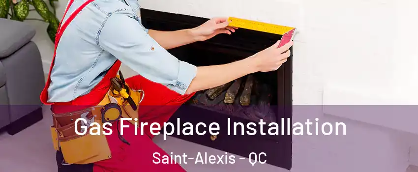  Gas Fireplace Installation Saint-Alexis - QC