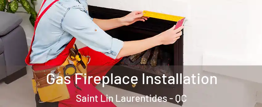  Gas Fireplace Installation Saint Lin Laurentides - QC