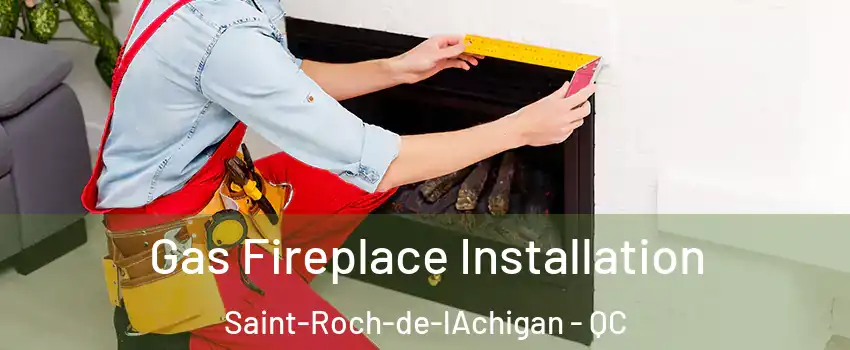  Gas Fireplace Installation Saint-Roch-de-lAchigan - QC