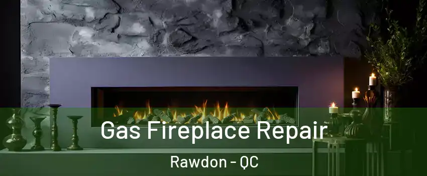  Gas Fireplace Repair Rawdon - QC