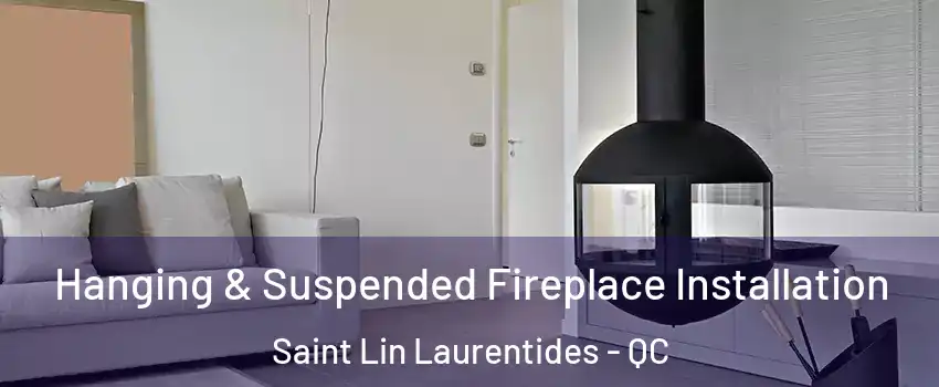  Hanging & Suspended Fireplace Installation Saint Lin Laurentides - QC