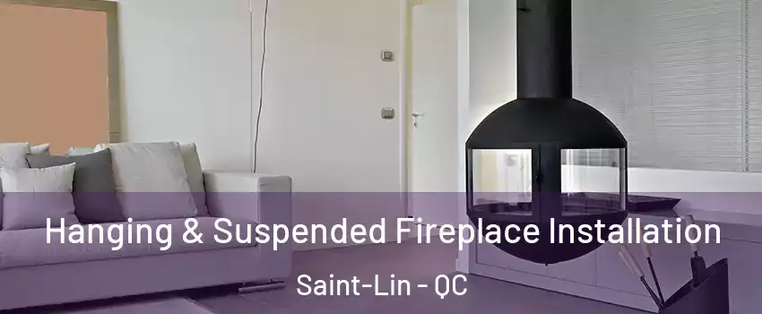  Hanging & Suspended Fireplace Installation Saint-Lin - QC