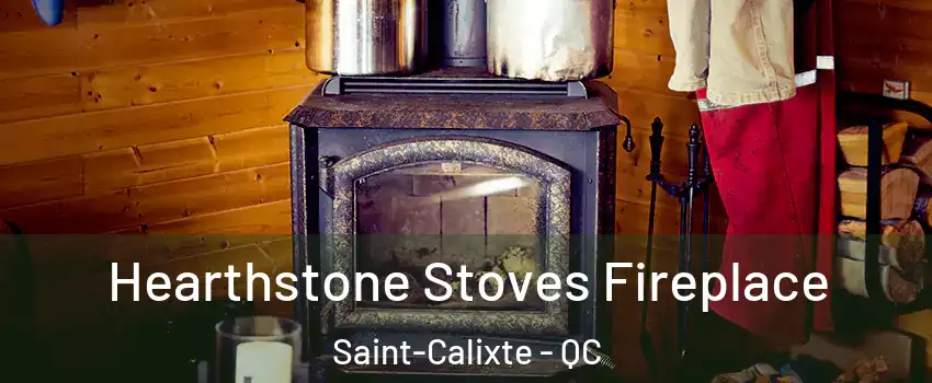  Hearthstone Stoves Fireplace Saint-Calixte - QC