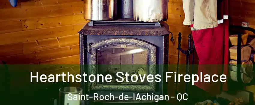  Hearthstone Stoves Fireplace Saint-Roch-de-lAchigan - QC