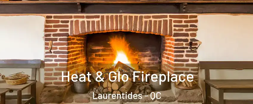  Heat & Glo Fireplace Laurentides - QC