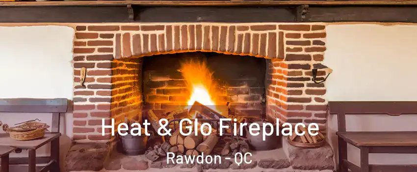  Heat & Glo Fireplace Rawdon - QC