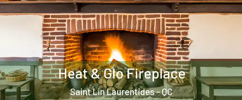  Heat & Glo Fireplace Saint Lin Laurentides - QC
