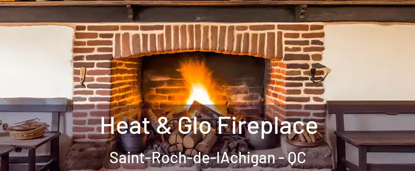  Heat & Glo Fireplace Saint-Roch-de-lAchigan - QC