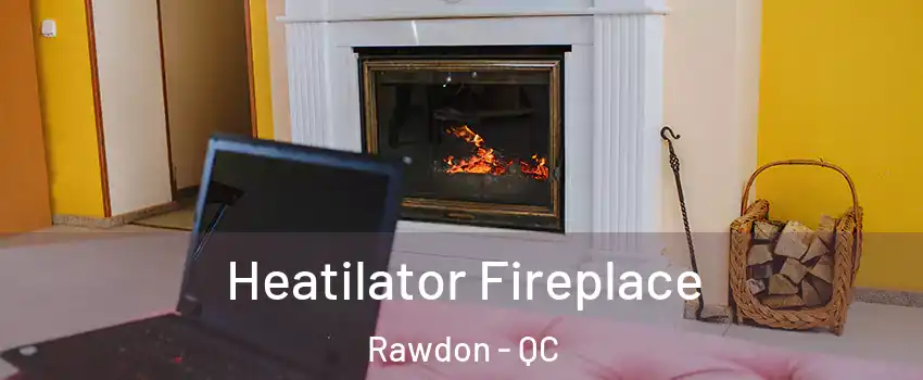  Heatilator Fireplace Rawdon - QC