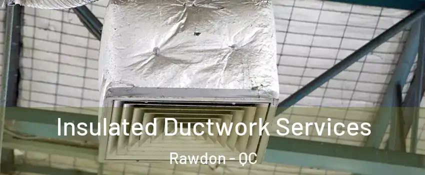  Insulated Ductwork Services Rawdon - QC