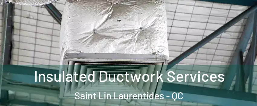  Insulated Ductwork Services Saint Lin Laurentides - QC