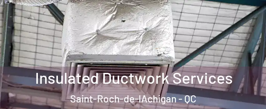  Insulated Ductwork Services Saint-Roch-de-lAchigan - QC