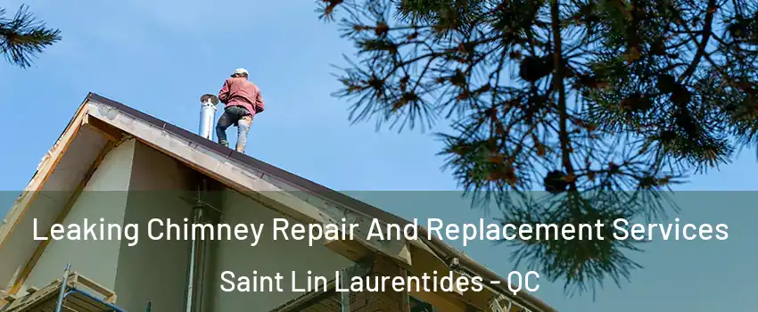  Leaking Chimney Repair And Replacement Services Saint Lin Laurentides - QC