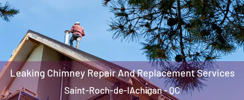  Leaking Chimney Repair And Replacement Services Saint-Roch-de-lAchigan - QC