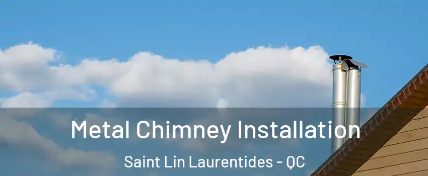  Metal Chimney Installation Saint Lin Laurentides - QC