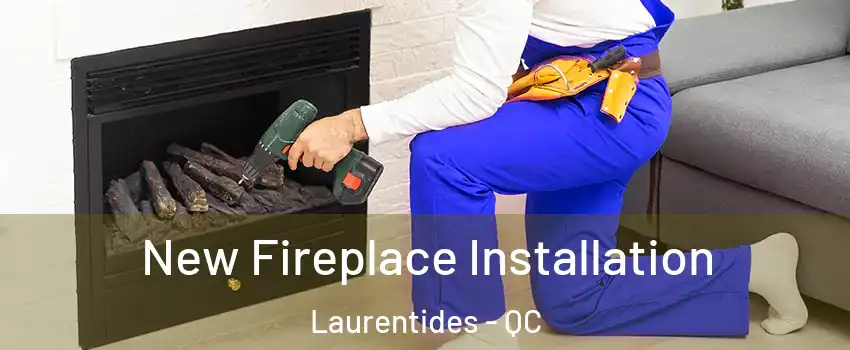  New Fireplace Installation Laurentides - QC