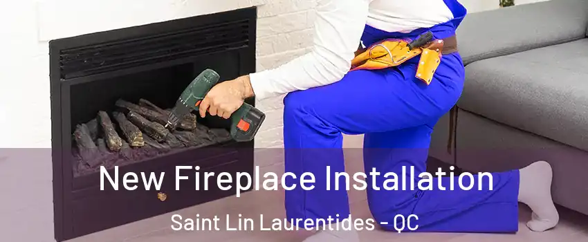  New Fireplace Installation Saint Lin Laurentides - QC