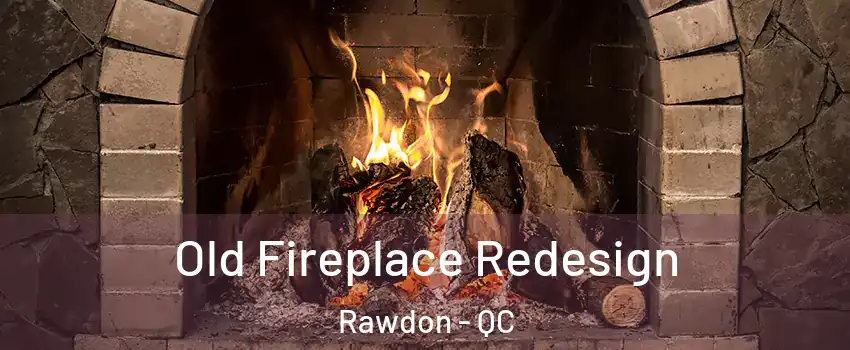  Old Fireplace Redesign Rawdon - QC