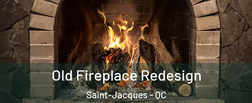  Old Fireplace Redesign Saint-Jacques - QC