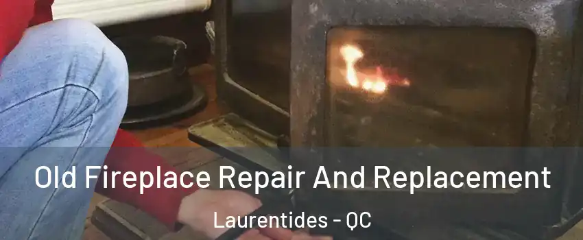  Old Fireplace Repair And Replacement Laurentides - QC
