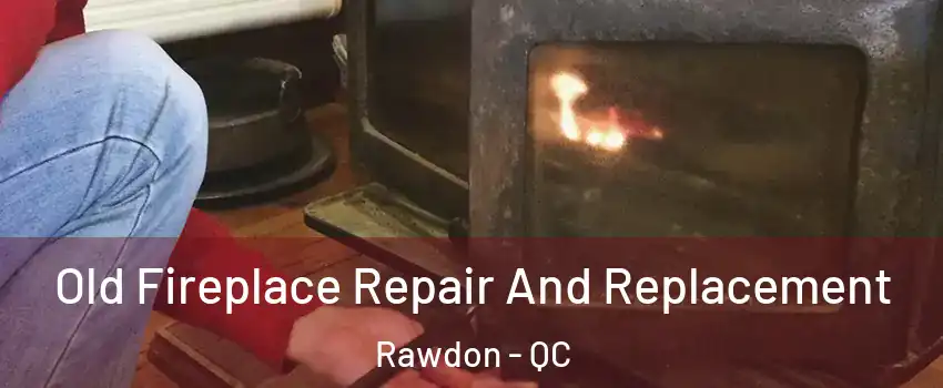  Old Fireplace Repair And Replacement Rawdon - QC