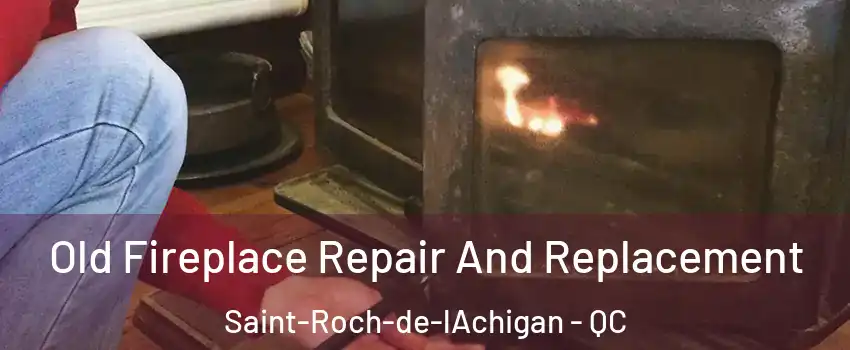  Old Fireplace Repair And Replacement Saint-Roch-de-lAchigan - QC