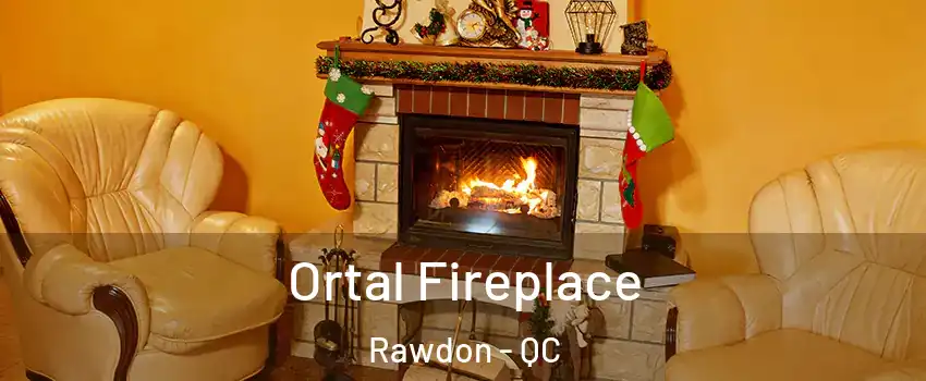  Ortal Fireplace Rawdon - QC