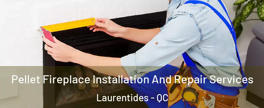  Pellet Fireplace Installation And Repair Services Laurentides - QC
