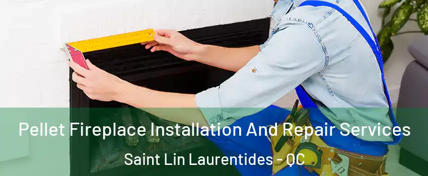  Pellet Fireplace Installation And Repair Services Saint Lin Laurentides - QC