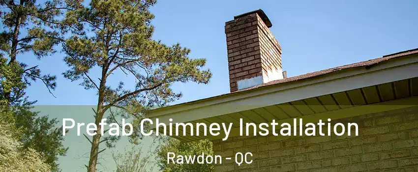  Prefab Chimney Installation Rawdon - QC