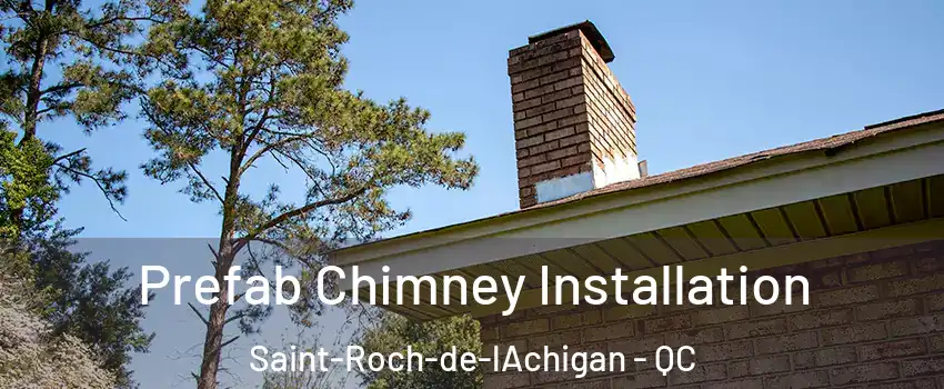  Prefab Chimney Installation Saint-Roch-de-lAchigan - QC
