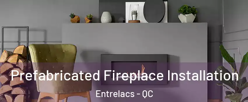  Prefabricated Fireplace Installation Entrelacs - QC