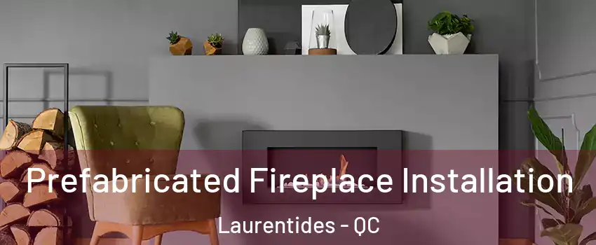  Prefabricated Fireplace Installation Laurentides - QC