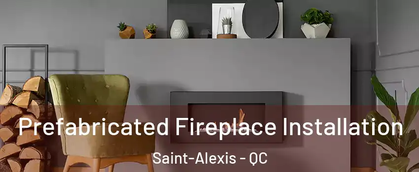  Prefabricated Fireplace Installation Saint-Alexis - QC