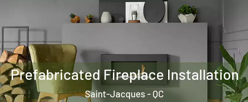  Prefabricated Fireplace Installation Saint-Jacques - QC