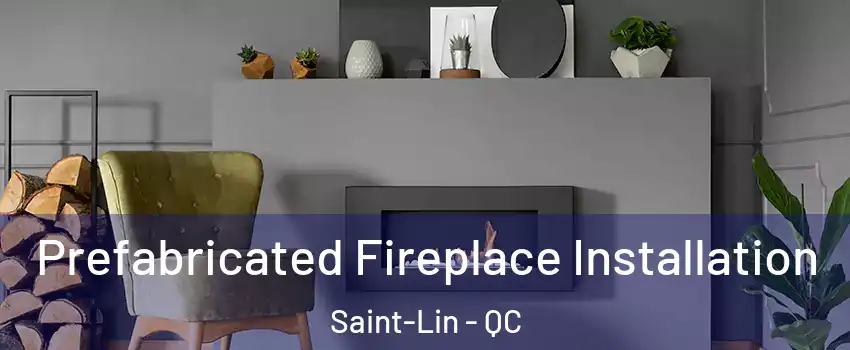  Prefabricated Fireplace Installation Saint-Lin - QC