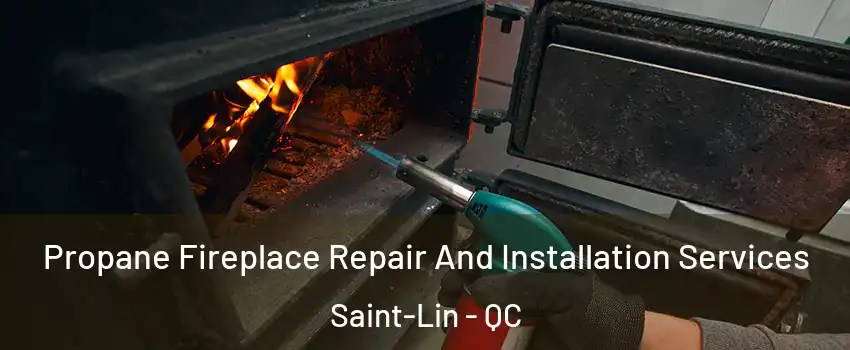  Propane Fireplace Repair And Installation Services Saint-Lin - QC