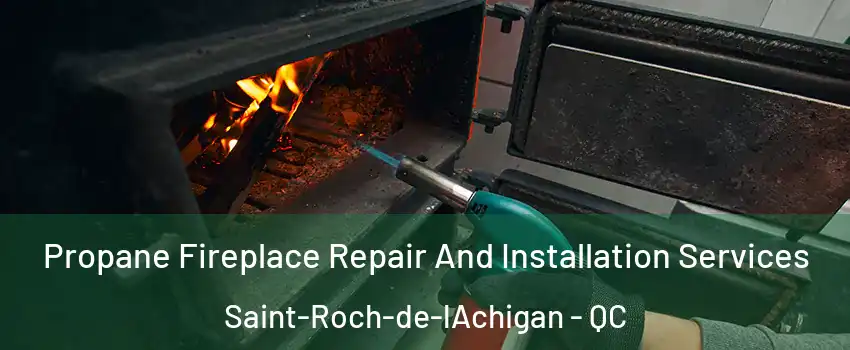  Propane Fireplace Repair And Installation Services Saint-Roch-de-lAchigan - QC