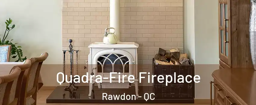  Quadra-Fire Fireplace Rawdon - QC