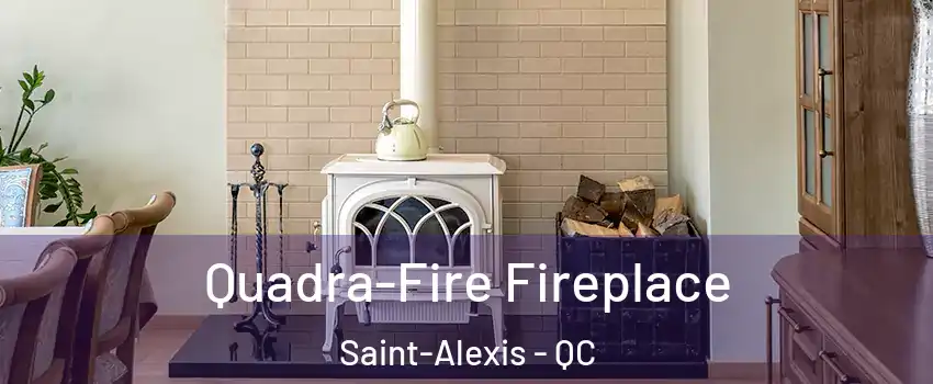  Quadra-Fire Fireplace Saint-Alexis - QC